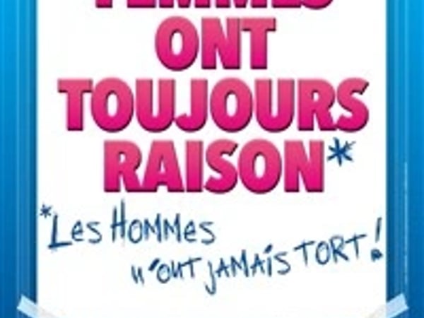 Les femmes ont toujours raison, les hommes n'ont jamais tort !